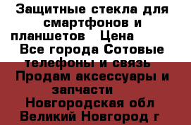 Защитные стекла для смартфонов и планшетов › Цена ­ 100 - Все города Сотовые телефоны и связь » Продам аксессуары и запчасти   . Новгородская обл.,Великий Новгород г.